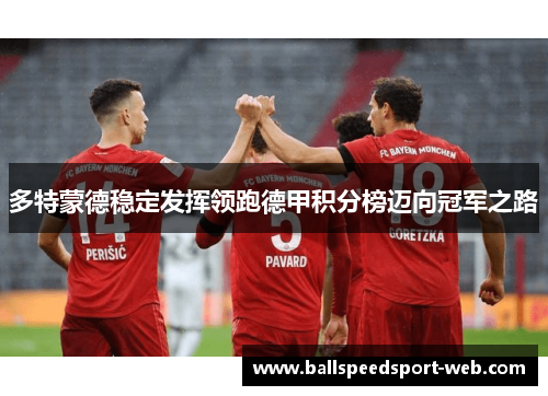 多特蒙德稳定发挥领跑德甲积分榜迈向冠军之路