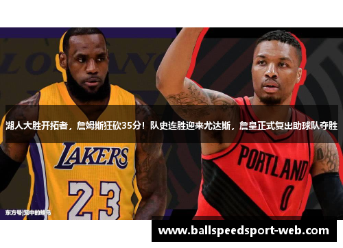 湖人大胜开拓者，詹姆斯狂砍35分！队史连胜迎来尤达斯，詹皇正式复出助球队夺胜