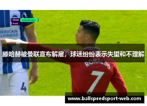 滕哈赫被曼联宣布解雇，球迷纷纷表示失望和不理解