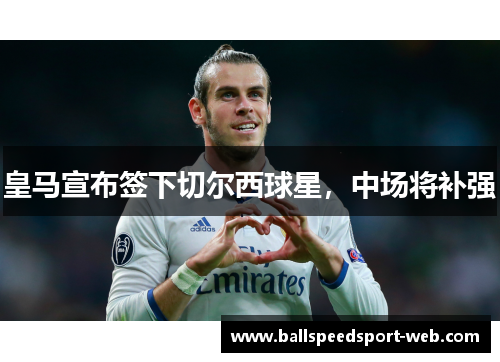 皇马宣布签下切尔西球星，中场将补强