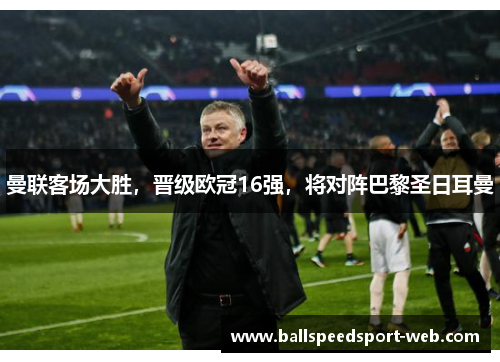 曼联客场大胜，晋级欧冠16强，将对阵巴黎圣日耳曼